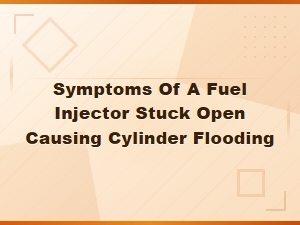 Symptoms of a Fuel Injector Stuck Open Causing Cylinder Flooding