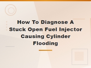 How to Diagnose a Stuck Open Fuel Injector Causing Cylinder Flooding