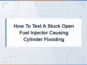 How to Test a Stuck Open Fuel Injector Causing Cylinder Flooding