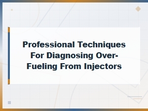 Professional Techniques for Diagnosing Over-Fueling From Fuel Injectors
