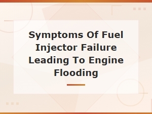 Symptoms of Fuel Injector Failure Leading to Engine Flooding